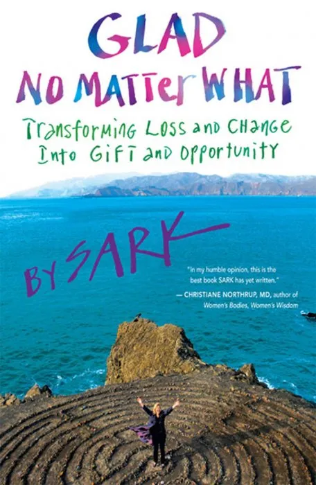 Glad No Matter What: Transforming Loss and Change Into Gift and Opportunity