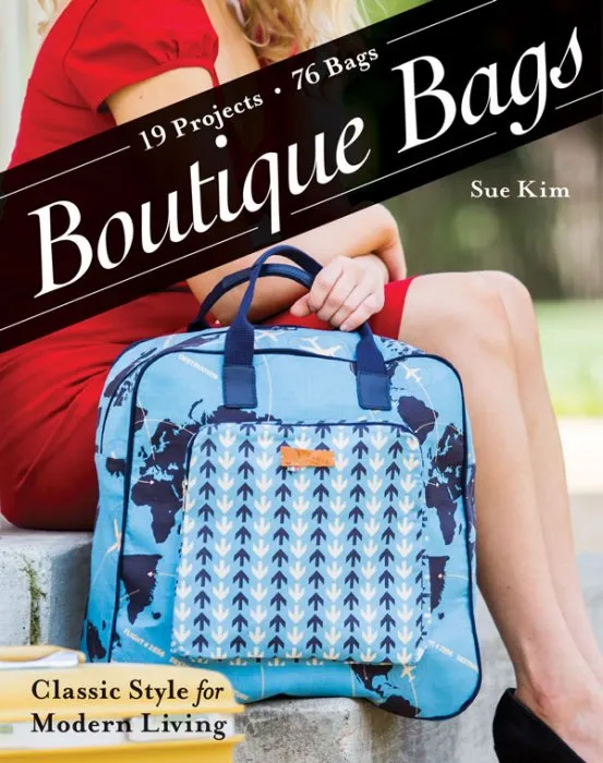 Boutique Bags: Classic Style for Modern Living: 19 Projects 76 Bags