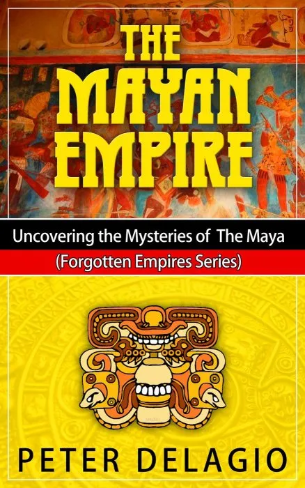 The Mayan Empire: Uncovering the Mysteries of the Maya: Forgotten Empires Series (Forgotten Empires)