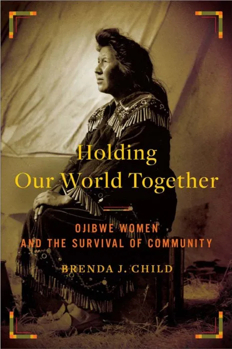 Holding Our World Together: Ojibwe Women and the Survival of the Community