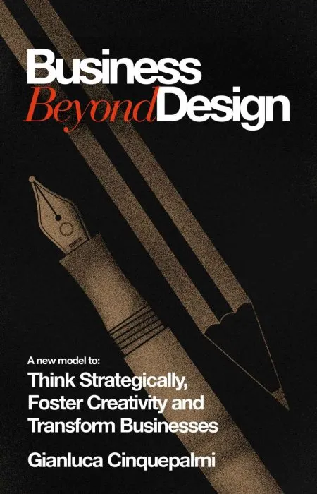 Business Beyond Design: A new model to Think Strategically, Foster Creativity and Transform Businesses (Timeless Book 1)