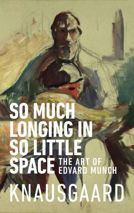So Much Longing in So Little Space: The Art of Edvard Munch