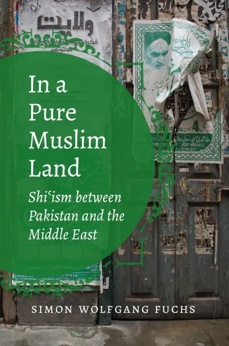 In a Pure Muslim Land: Shi'ism between Pakistan and the Middle East (Islamic Civilization and Muslim Networks)