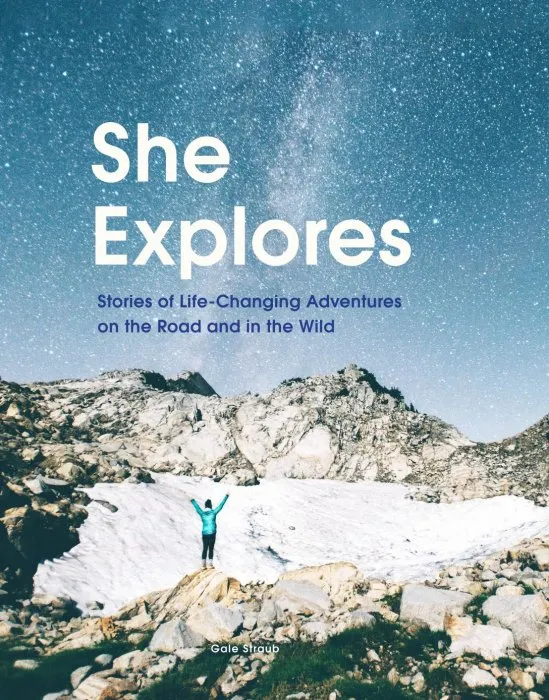She Explores: Stories of Life-Changing Adventures on the Road and in the Wild