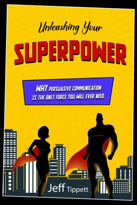 Unleashing Your Superpower: Why Persuasive Communication Is The Only Force You Will Ever Need