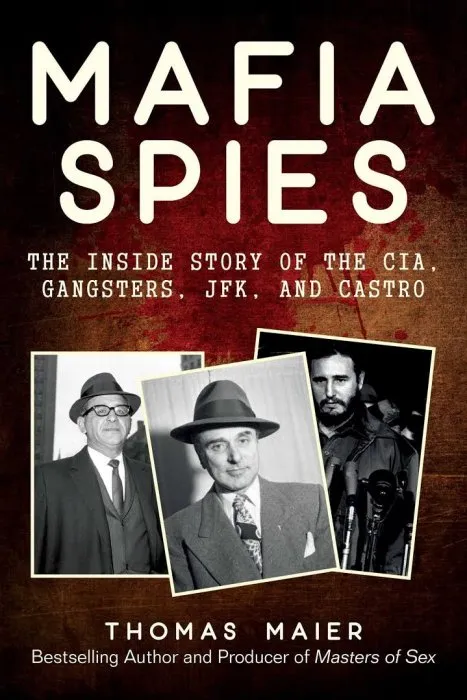 Mafia Spies: The Inside Story of the CIA, Gangsters, JFK, and Castro