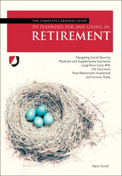 The Complete Cardinal Guide to Planning For and Living in Retirement: Navigating Social Security, Medicare and...