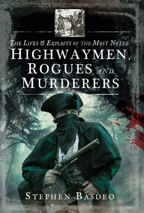 The Lives and Exploits of the Most Noted Highwaymen, Rogues and Murderers