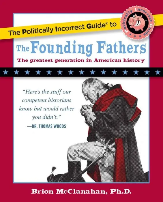 The Politically Incorrect Guide to the Founding Fathers (The Politically Incorrect Guides)