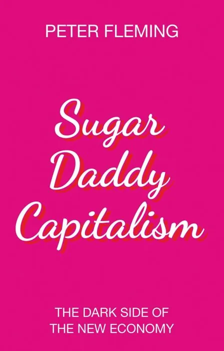 Sugar Daddy Capitalism: The Dark Side of the New Economy