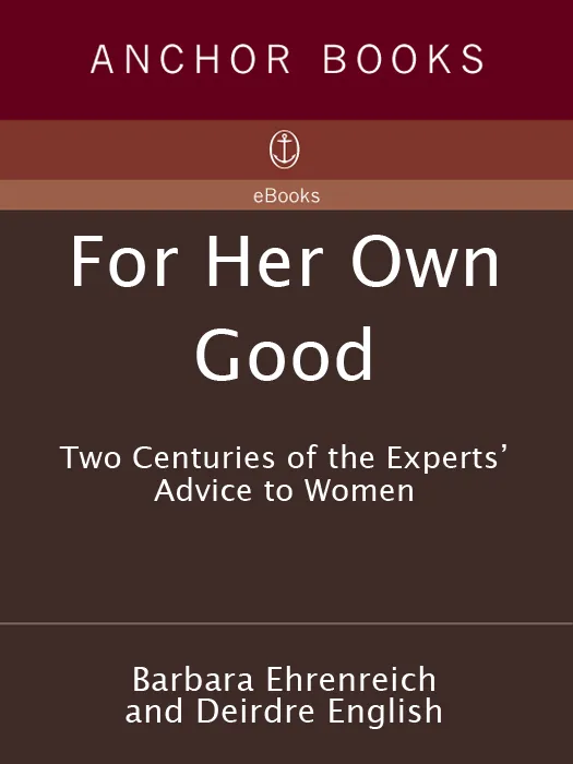 For Her Own Good: Two Centuries of the Experts Advice to Women, 2nd Edition