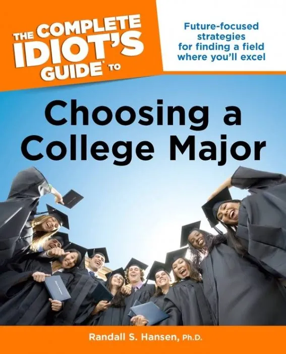 The Complete Idiot's Guide to Choosing a College Major: Future-Focused Strategies for Finding a Field Where You'll Excel