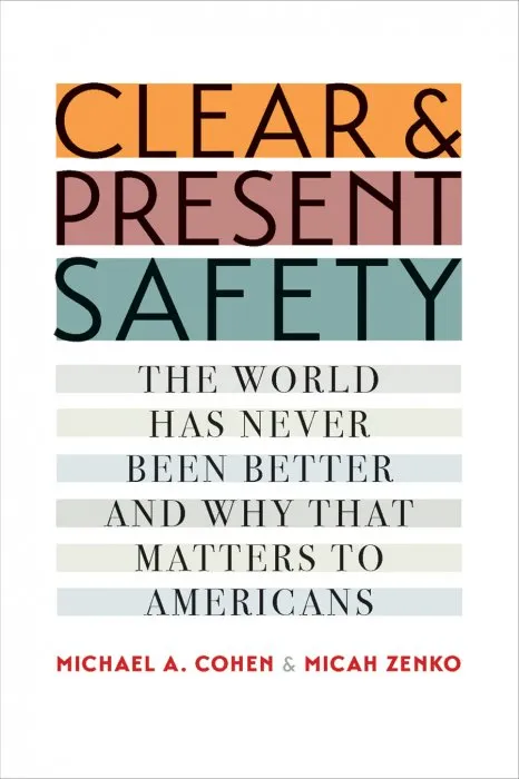 Clear and Present Safety: The World Has Never Been Better and Why That Matters to Americans