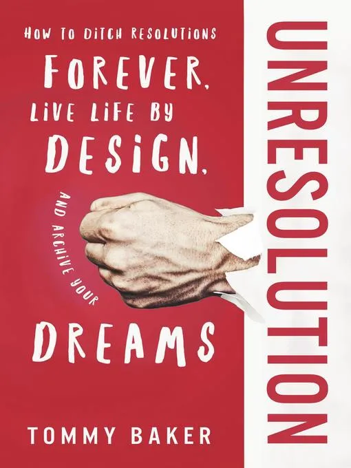 UnResolution: How to Ditch Resolutions Forever, Live Life by Design, and Achieve Your Dreams