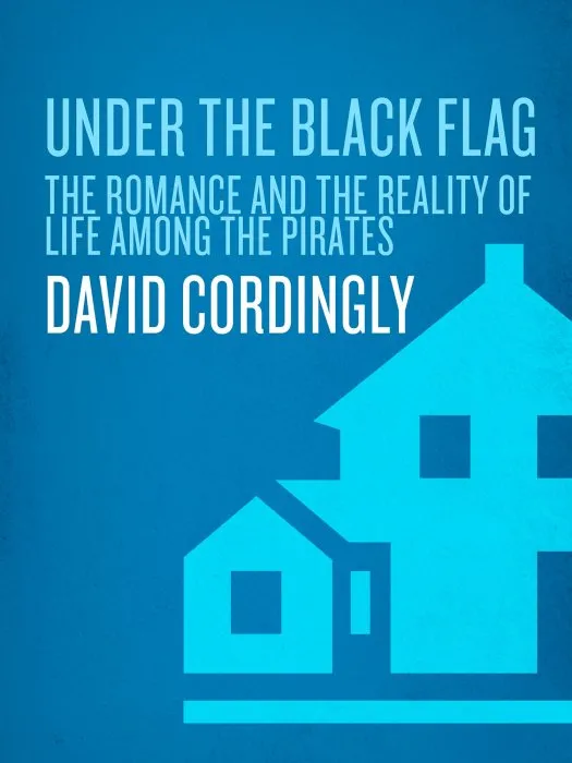 Under the Black Flag: The Romance and the Reality of Life Among the Pirates