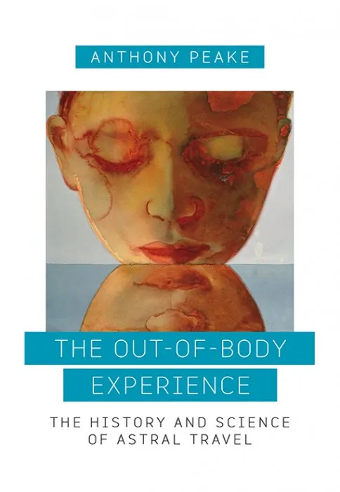 The Out-of-Body Experience: The History and Science of Astral Travel