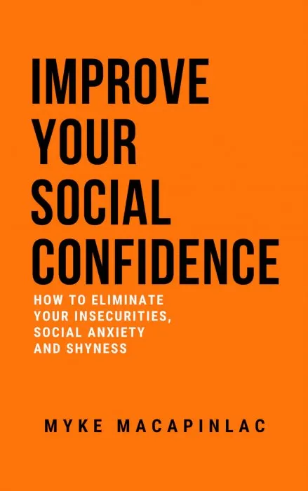 Improve Your Social Confidence: How to Eliminate Your Insecurities, Social Anxiety and Shyness