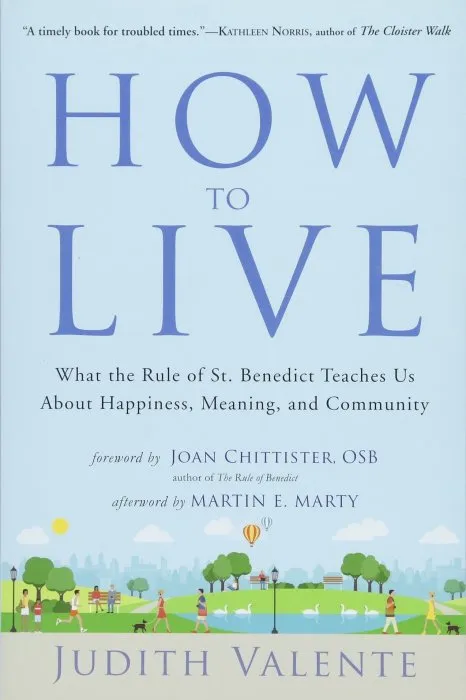How to Live: What the Rule of St. Benedict Teaches Us About Happiness, Meaning, and Community