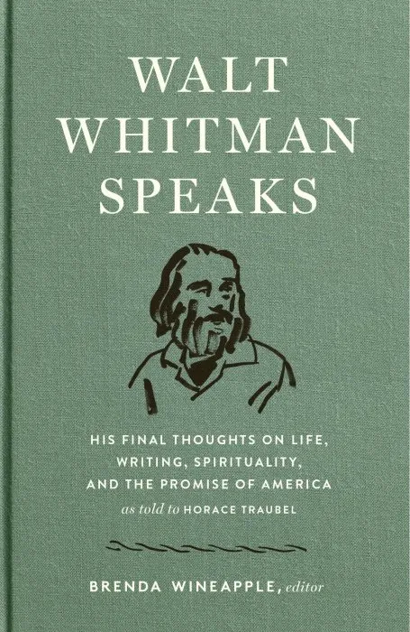 Walt Whitman Speaks: His Final Thoughts on Life, Writing, Spirituality, and the Promise of America: A Library of America...