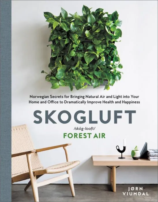 Skogluft: Norwegian Secrets for Bringing Natural Air and Light into Your Home and Office to Dramatically Improve Health and Hapiness