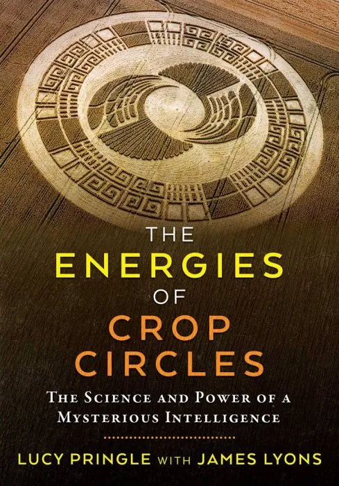 The Energies of Crop Circles: The Science and Power of a Mysterious Intelligence