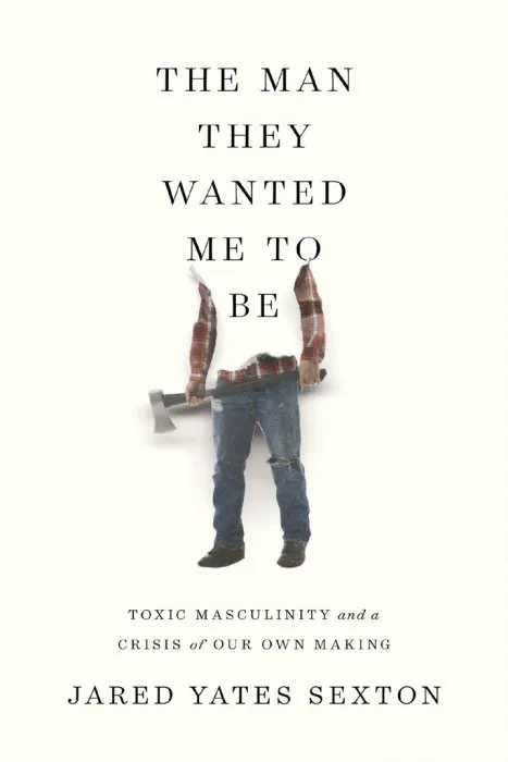 The Man They Wanted Me to Be: Toxic Masculinity and a Crisis of Our Own Making