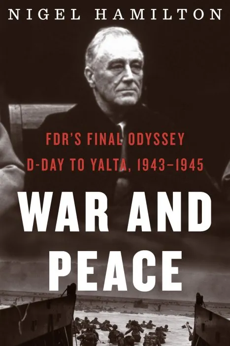 War and Peace: FDR's Final Odyssey: D-Day to Yalta, 1943–1945 (FDR at War)