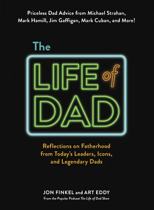 The Life of Dad: Reflections on Fatherhood from Today's Leaders, Icons, and Legendary Dads