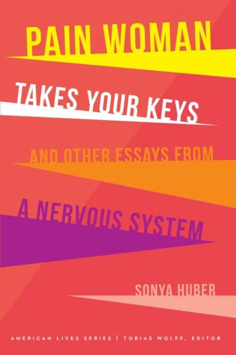 Pain Woman Takes Your Keys, and Other Essays from a Nervous System (American Lives)