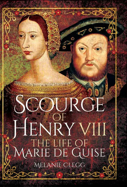 Scourge of Henry VIII: The Life of Marie de Guise