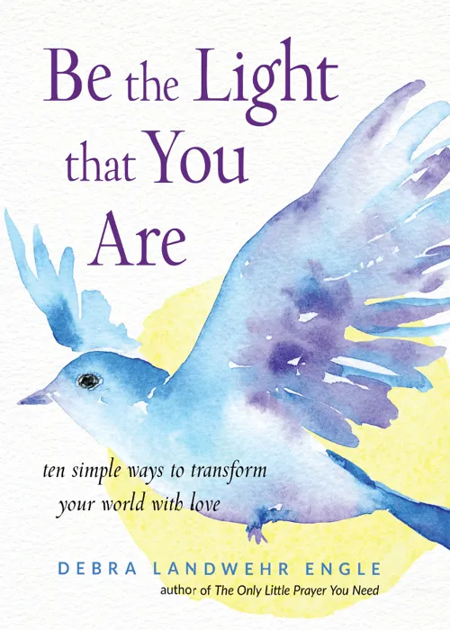 Be the Light that You Are: Ten Simple Ways to Transform Your World With Love