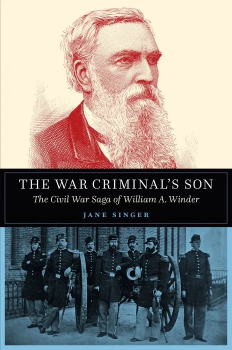 The War Criminal's Son: The Civil War Saga of William A. Winder