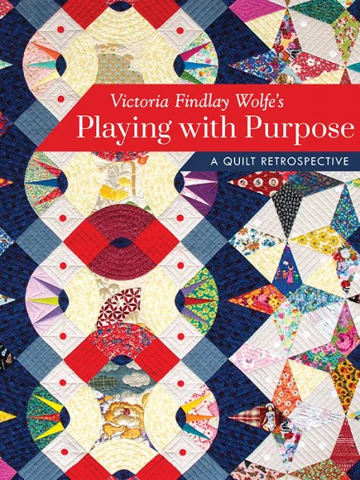 Victoria Findlay Wolfe's Playing with Purpose: A Quilt Retrospective