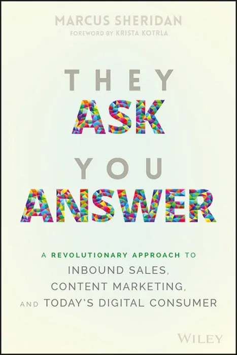 They Ask You Answer: A Revolutionary Approach to Inbound Sales, Content Marketing, and Today's Digital Consumer