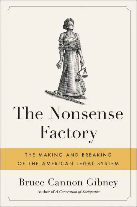 The Nonsense Factory: The Making and Breaking of the American Legal System