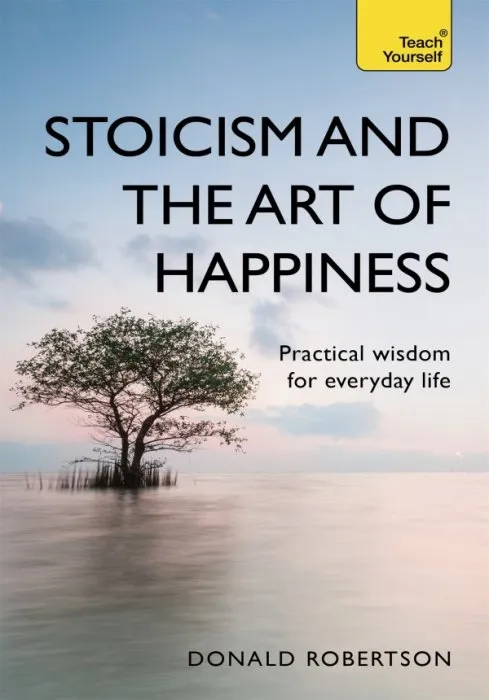 Stoicism and the Art of Happiness: Practical Wisdom for Everyday Life (Teach Yourself), 2nd Edition