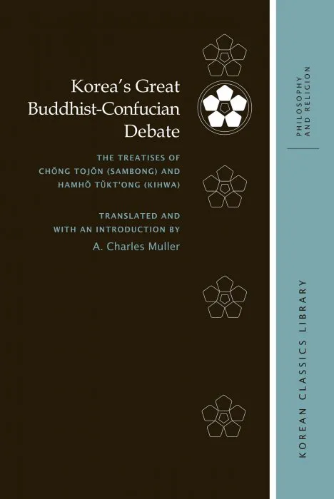 Korea's Great Buddhist-Confucian Debate: The Treatises of Chŏng Tojŏn (Sambong) and Hamhŏ Tŭkt'ong (Kihwa)