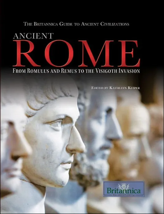 Ancient Rome: From Romulus and Remus to the Visigoth Invasion (Britannica Guide to Ancient Civilizations)