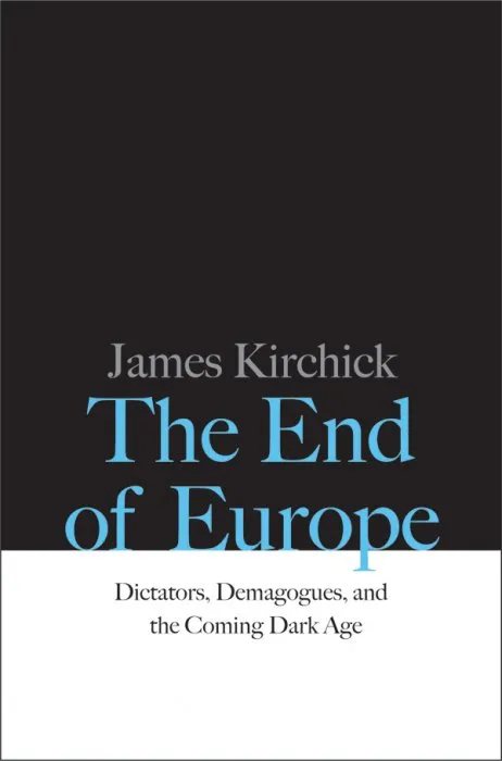 The End of Europe: Dictators, Demagogues, and the Coming Dark Age