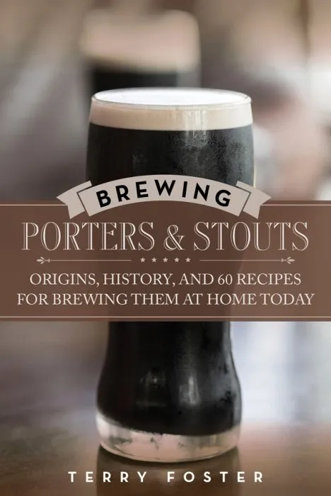 Brewing Porters and Stouts: Origins, History, and 60 Recipes for Brewing Them at Home Today