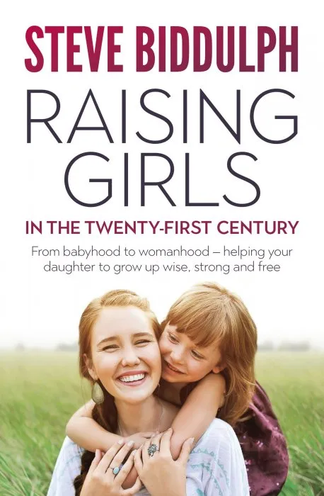 Raising Girls in the 21st Century: From babyhood to womanhood – helping your daughter to grow up wise, warm and strong