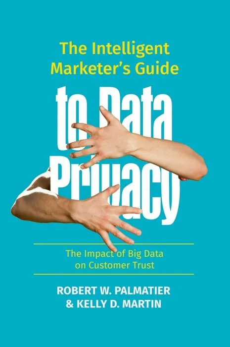 The Intelligent Marketer's Guide to Data Privacy: The Impact of Big Data on Customer Trust