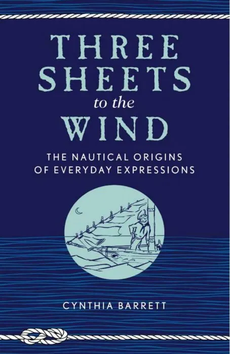 Three Sheets to the Wind: The Nautical Origins of Everyday Expressions