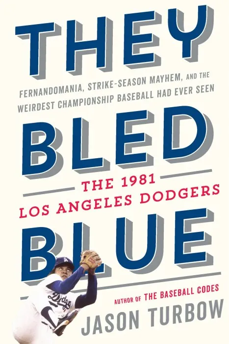 They Bled Blue: Fernandomania, Strike-Season Mayhem, and the Weirdest Championship Baseball Had Ever Seen: The 1981 Los Angeles Dodgers