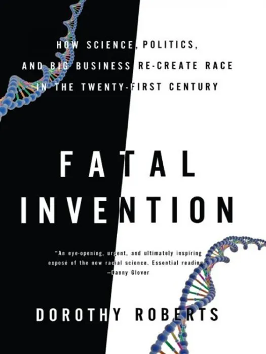 Fatal Invention: How Science, Politics, and Big Business Re-create Race in the Twenty-First Century
