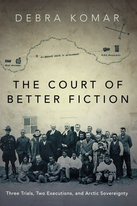 The Court of Better Fiction: Three Trials, Two Executions, and Arctic Sovereignty
