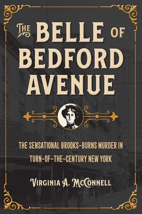 The Belle of Bedford Avenue: The Sensational Brooks-Burns Murder in Turn-of-the-Century New York (True Crime History)