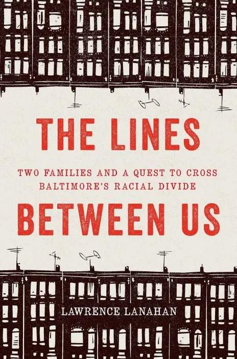 The Lines Between Us: Two Families and a Quest to Cross Baltimore's Racial Divide