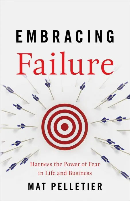 Embracing Failure: Harness the Power of Fear in Life and Business