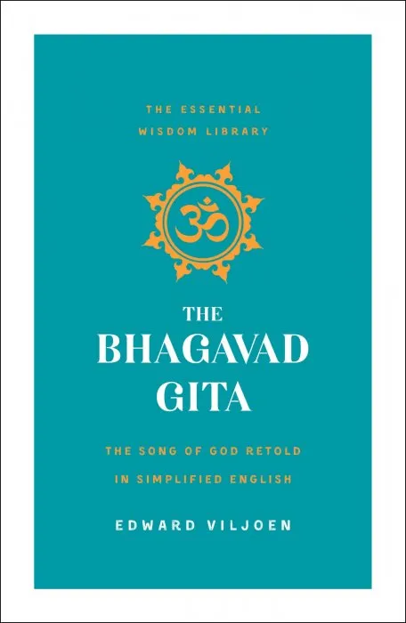 The Bhagavad Gita: The Song of God Retold in Simplified English (The Essential Wisdom Library)